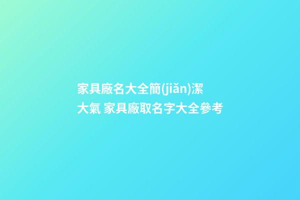 家具廠名大全簡(jiǎn)潔大氣 家具廠取名字大全參考